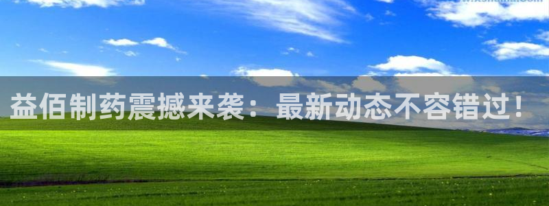 9游会老哥俱乐部：益佰制药震撼来袭：最新动态不容错过！