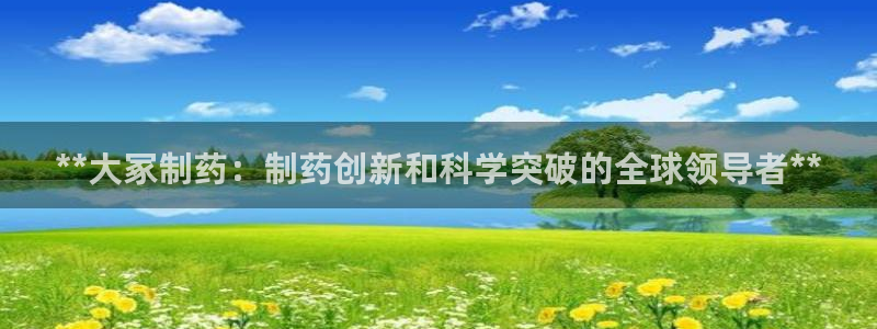 九游会老哥俱乐部官网首页：**大冢制药：制药创新和科学突破的全球领导者**