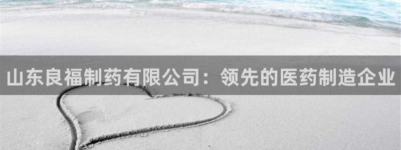 9游会老哥俱乐部：山东良福制药有限公司：领先的医药制造企业