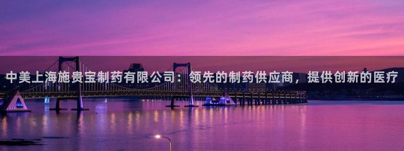 九游会老哥俱乐部交流社区：中美上海施贵宝制药有限公司：领先的制药供应商，提供创新的医疗