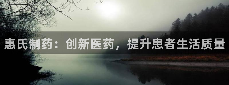九游会老哥俱乐部官网首页论坛：惠氏制药：创新医药，提升患者生活质量