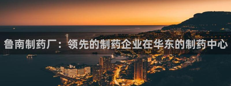 九游会老哥必备的交流社区：鲁南制药厂：领先的制药企业在华东的制药中心
