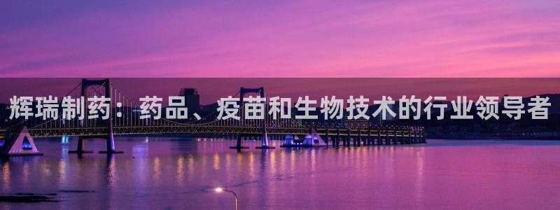 九游会老哥必备的交流社区：辉瑞制药：药品、疫苗和生物技术的行业领导者