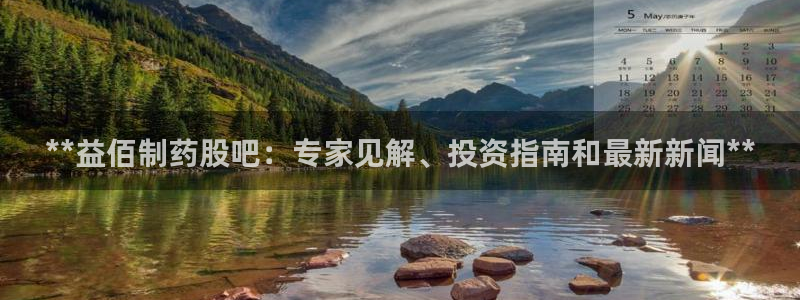九游老哥俱乐部官网登录网址：**益佰制药股吧：专家见解、投资指南和最新新闻**