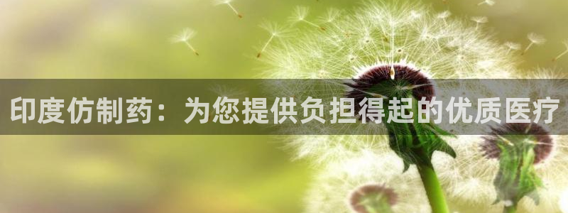 老哥吧九游会：印度仿制药：为您提供负担得起的优质医疗