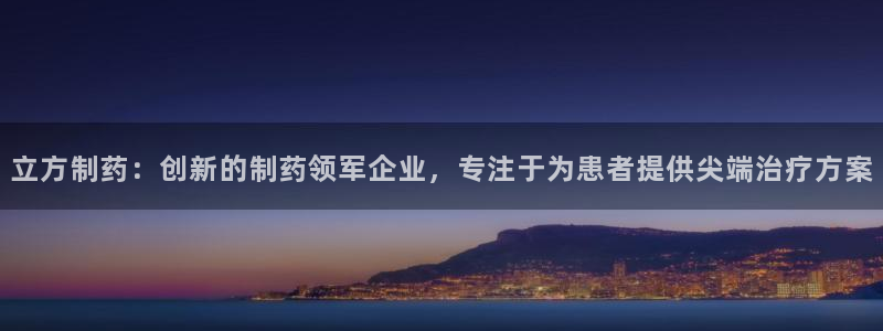 九游会老哥俱乐部：立方制药：创新的制药领军企业，专注于为患者提供尖端治疗方案