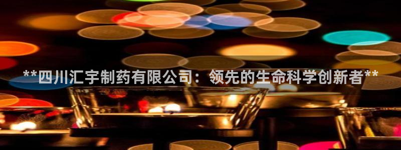 老哥吧九游会下架吗：**四川汇宇制药有限公司：领先的生命科学创新者**