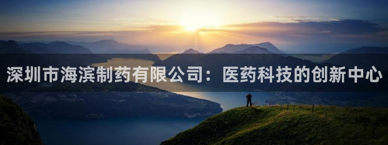 九游会老哥俱乐部：深圳市海滨制药有限公司：医药科技的创新中心