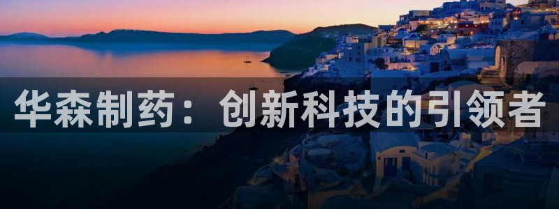 九游会老哥俱乐部官网首页论坛：华森制药：创新科技的引领者