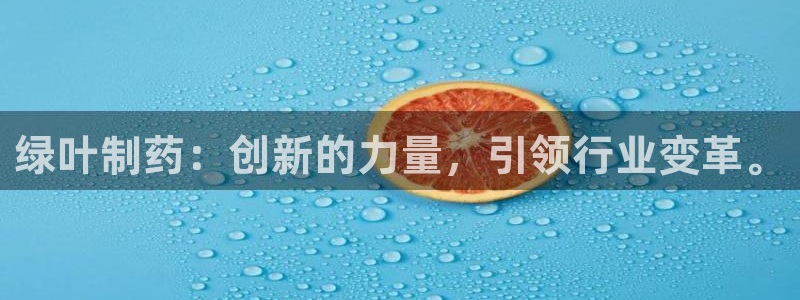 老哥吧九游会：绿叶制药：创新的力量，引领行业变革。