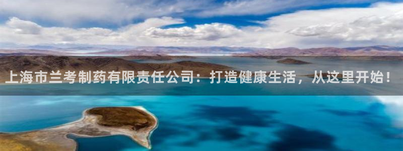 老哥吧九游会下架吗：上海市兰考制药有限责任公司：打造健康生活