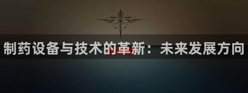 九游会老哥俱乐部必备的交流社区：制药设备与技术的革新：未来发展方向