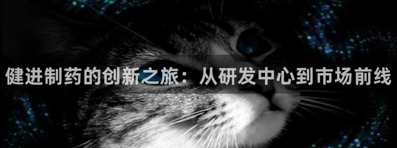 九游老哥俱乐部官网登录入口：健进制药的创新之旅：从研发中心到市场前线