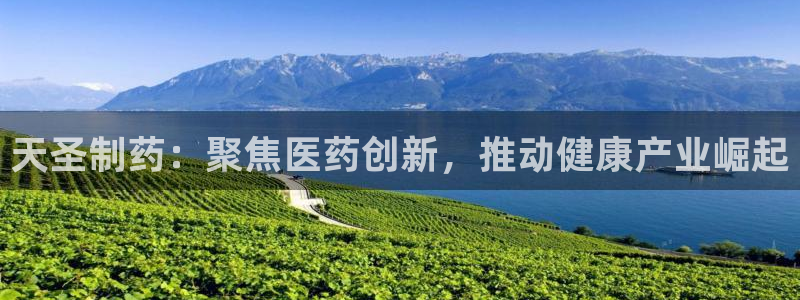 九游会老哥俱乐部论坛版：天圣制药：聚焦医药创新，推动健康产业崛起