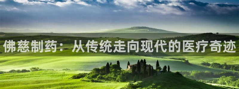 ag九游会老哥俱乐部：佛慈制药：从传统走向现代的医疗奇迹