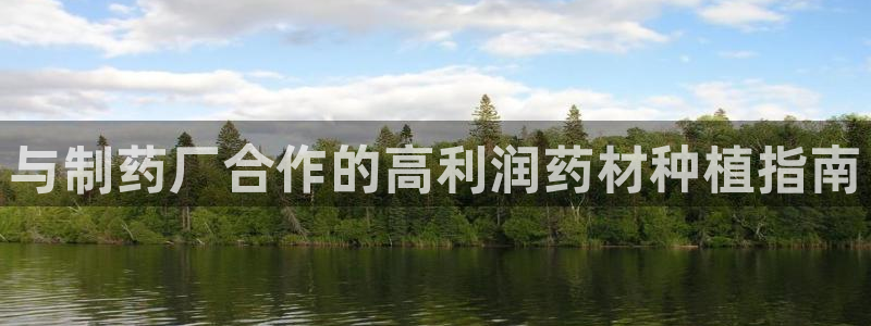 九游会老哥俱乐部官网首页：与制药厂合作的高利润药材种植指南