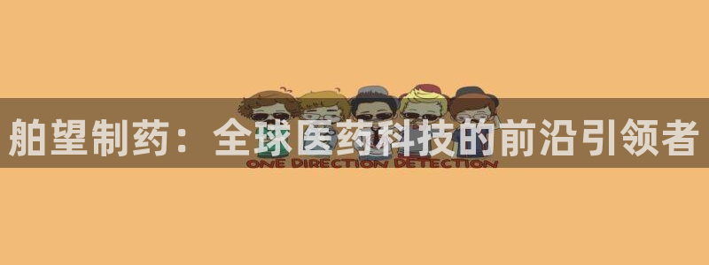 九游老哥俱乐部官网登录：舶望制药：全球医药科技的前沿引领者