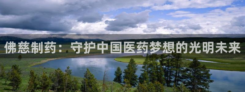 ag九游会老哥：佛慈制药：守护中国医药梦想的光明未来