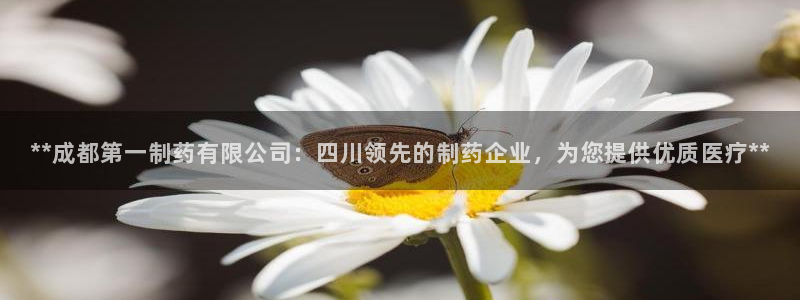 九游会老哥俱乐部：**成都第一制药有限公司：四川领先的制药企业，为您提供优质医疗**