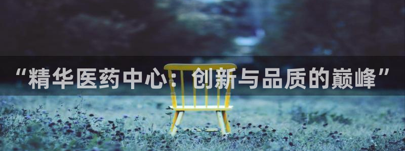 老哥俱乐部是干什么的：“精华医药中心：创新与品质的巅峰”