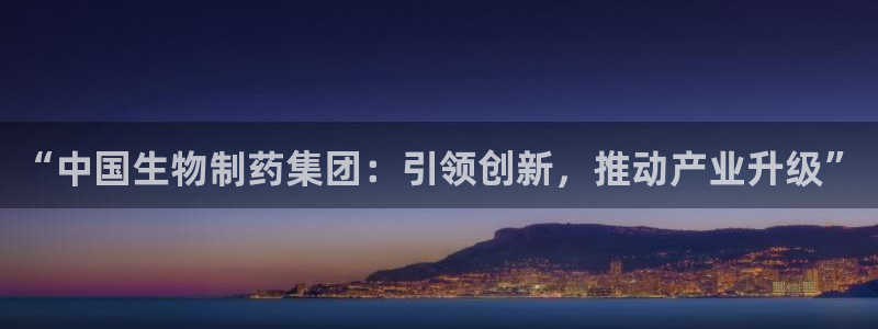 九游老哥俱乐部官网登录入口：“中国生物制药集团：引领创新，推动产业升级”